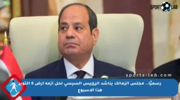 رسميًا.. مجلس الزمالك يناشد الرئيس السيسي لحل أزمة أرض 6 أكتوبر هذا الأسبوع